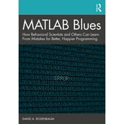 MATLAB Blues: How Behavioral Scientists and Others Can Learn from Mistakes for Better, Happier Programming (Paperback)