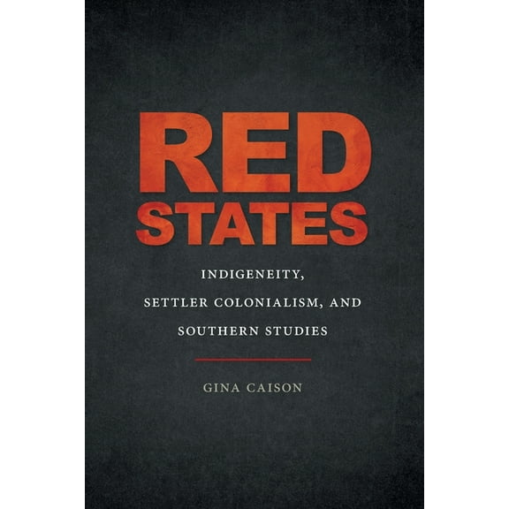 New Southern Studies Red States: Indigeneity, Settler Colonialism, and Southern Studies, (Paperback)