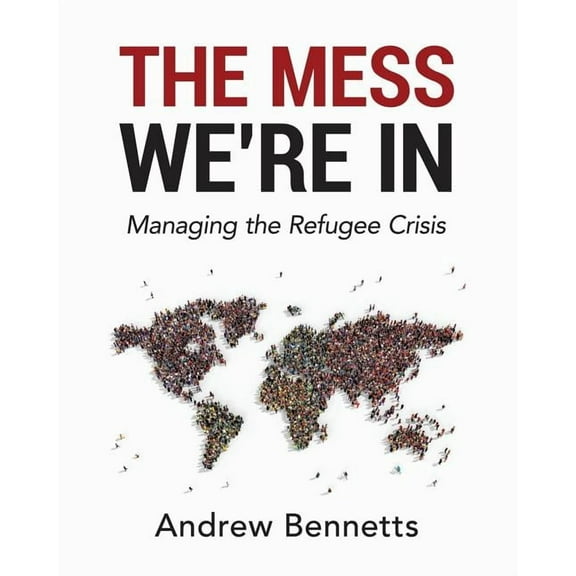 The Mess We're In: Managing the Refugee Crisis, (Paperback)
