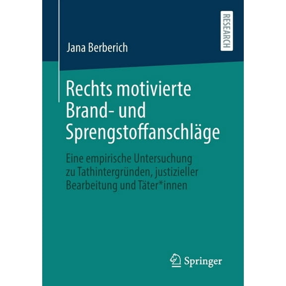 Rechts Motivierte Brand- Und SprengstoffanschlÃ¤ge: Eine Empirische Untersuchung Zu TathintergrÃ¼nden, Justizieller Bearbe, (Paperback)