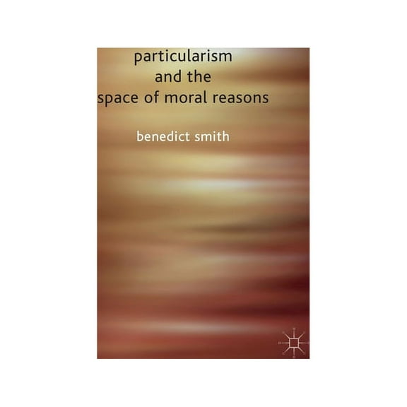 Particularism and the Space of Moral Reasons, (Paperback)