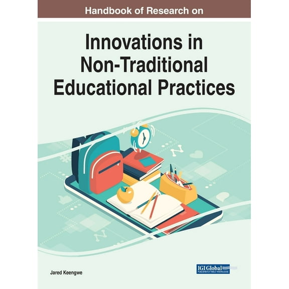 Handbook of Research on Innovations in Non-Traditional Educational Practices (Hardcover)