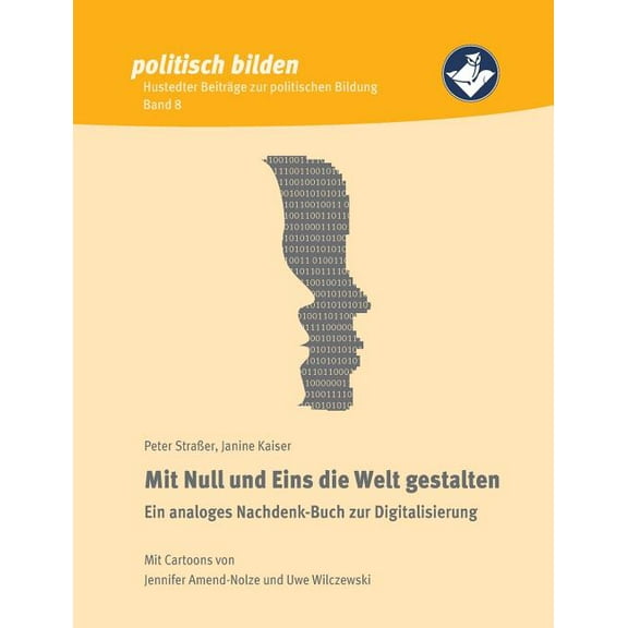 Mit Null und Eins die Welt gestalten: Ein analoges Nachdenk-Buch zur Digitalisierung, (Paperback)