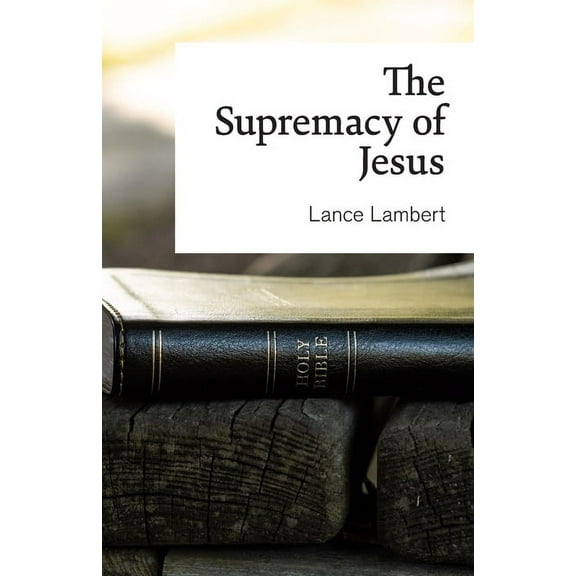 The Supremacy of Jesus (Paperback)