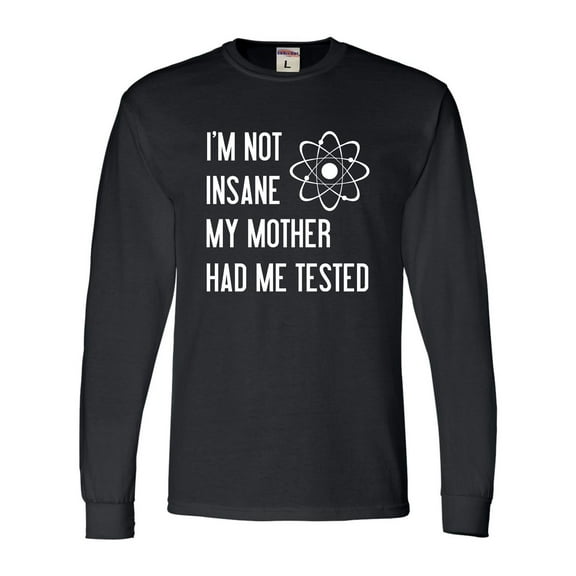 Adult I'm Not Insane My Mother Had Me Tested Funny Long Sleeve T-Shirt