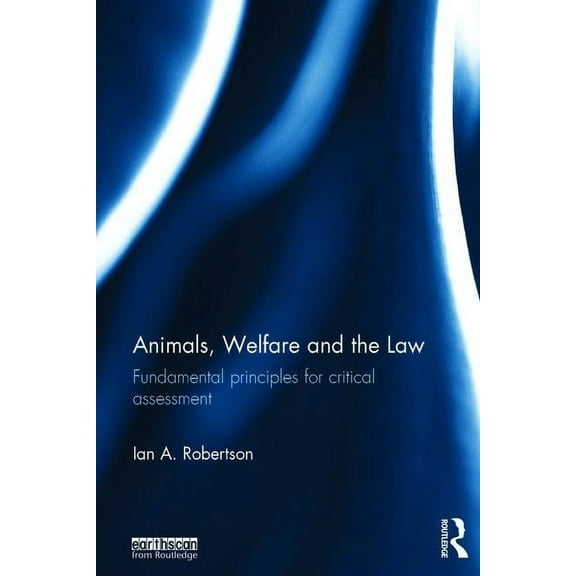 Animals, Welfare and the Law: Fundamental Principles for Critical Assessment, (Hardcover)