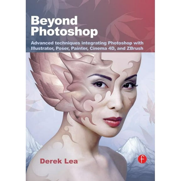 Beyond Photoshop: Advanced Techniques Integrating Photoshop with Illustrator, Poser, Painter, Cinema 4D and Zbrush, (Paperback)