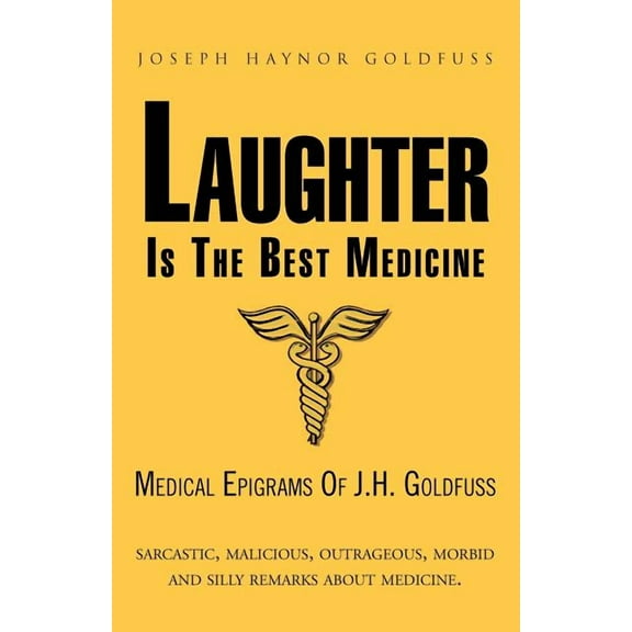 Laughter Is the Best Medicine : Medical Epigrams of J.h. Goldfuss