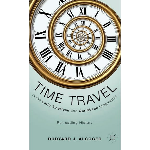 Time Travel in the Latin American and Caribbean Imagination: Re-Reading History, (Hardcover)