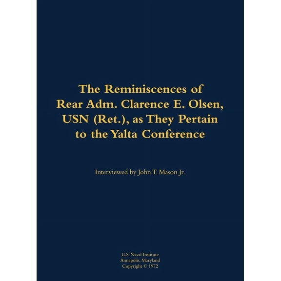 The Reminiscences of Rear Adm. Clarence E. Olsen, USN (Ret.), as They Pertain to the Yalta Conference: 1899-1971, (Hardcover)