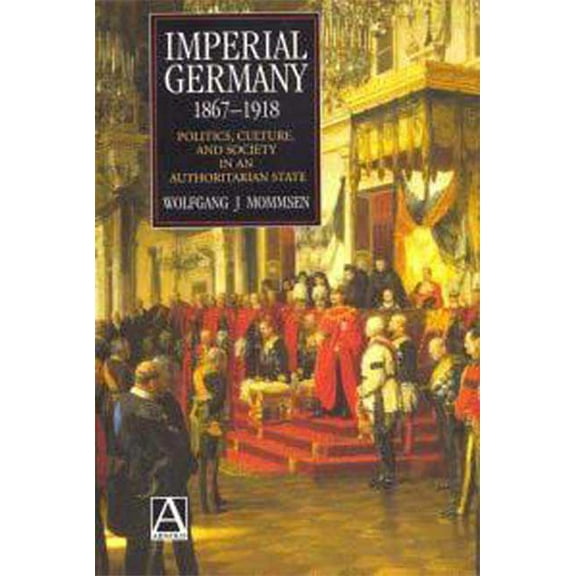 Imperial Germany 1867-1918: Politics, Culture, and Society in an Authoritarian State, (Paperback)