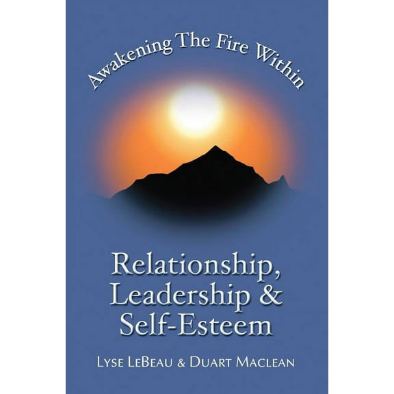 Awakening the Fire Within : Relationship, Leadership & Self-esteem