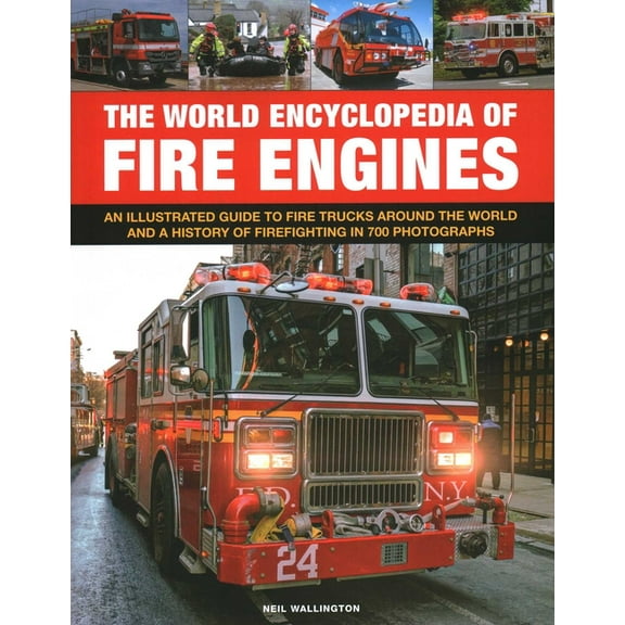 The World Encyclopedia of Fire Engines: An Illustrated Guide to Fire Trucks Around the World and a History of Firefighti, (Hardcover)