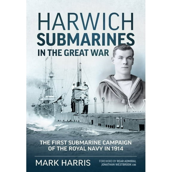 Harwich Submarines in the Great War: The First Submarine Campaign of the Royal Navy in 1914 (Paperback)
