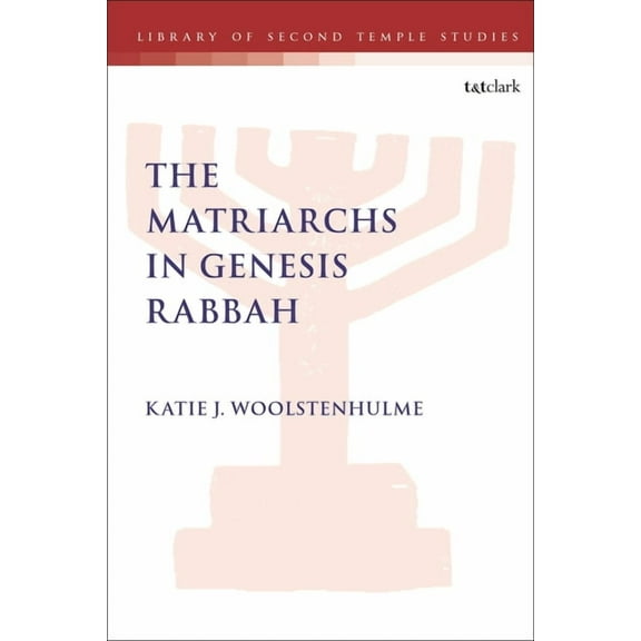 Library of Second Temple Studies The Matriarchs in Genesis Rabbah, Book 96, (Hardcover)