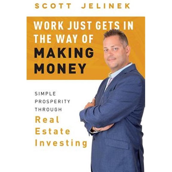 Pre-Owned Work Just Gets in the Way of Making Money: Simple Prosperity Through Real Estate Investing Hardcover