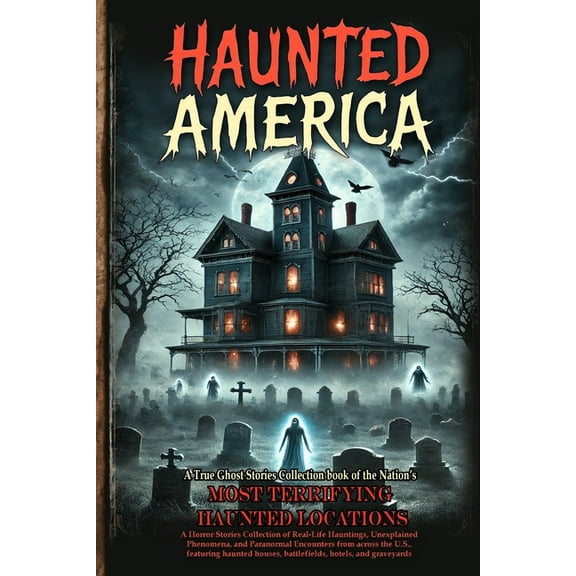 Haunted America: A Horror Stories Collection of Real-Life Hauntings, Unexplained Phenomena, and Paranormal Encounters fr, (Paperback)