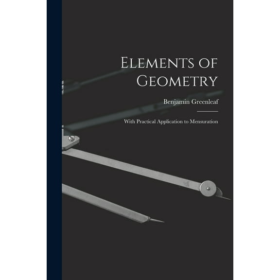 Elements of Geometry: With Practical Application to Mensuration (Paperback)