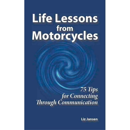Life Lessons from Motorcycles: Seventy Five Tips for Connecting Through Communication -