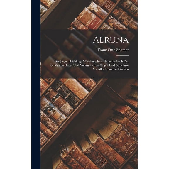 Alruna: Der Jugend Lieblings-Märchenschatz: Familienbuch Der Schönsten Haus- Und Volksmärchen, Sagen Und Schwänke Aus Aller Hewrren Ländern (Hardcover)