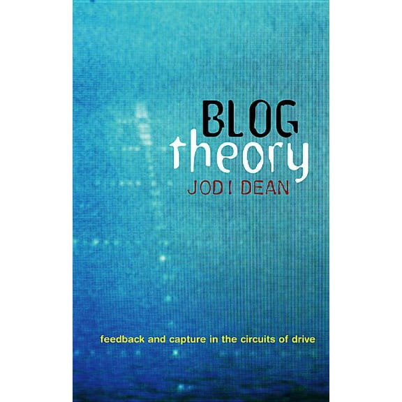 Blog Theory: Feedback and Capture in the Circuits of Drive (Hardcover)