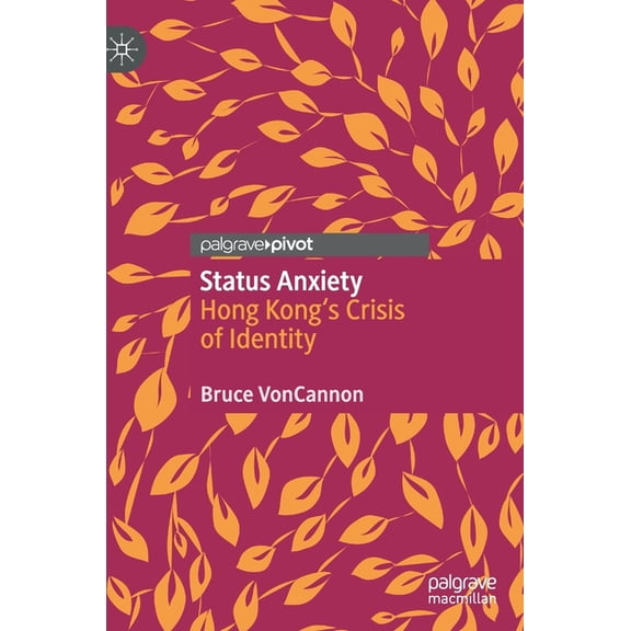 Status Anxiety: Hong Kong's Crisis of Identity, (Hardcover)