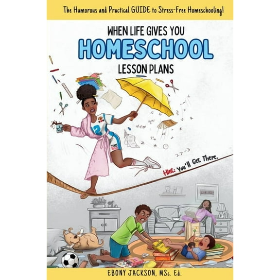When Life Gives You Homeschool Lesson Plans: The Humorous and Practical Guide to Stress-Free Homeschooling, (Paperback)
