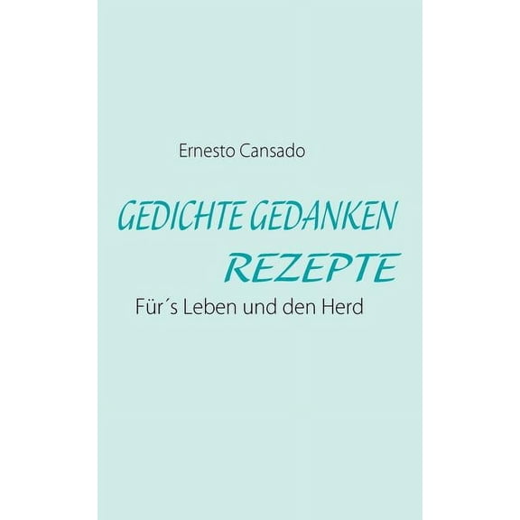 Gedichte Gedanken Rezepte: Für´s Leben und den Herd, (Paperback)