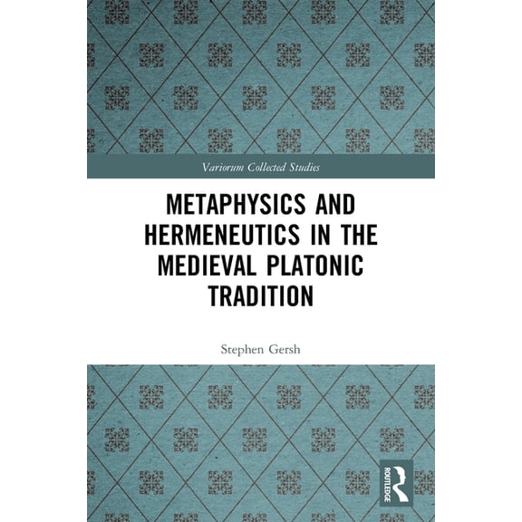 Variorum Collected Studies Metaphysics and Hermeneutics in the Medieval Platonic Tradition, (Paperback)