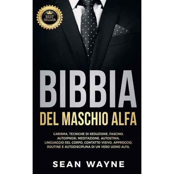 Alpha Male BIBBIA del MASCHIO ALFA: Carisma, Tecniche di Seduzione, Fascino. Autoipnosi, Meditazione, Autostima. Linguaggio del Cor, Book 7, (Paperback)
