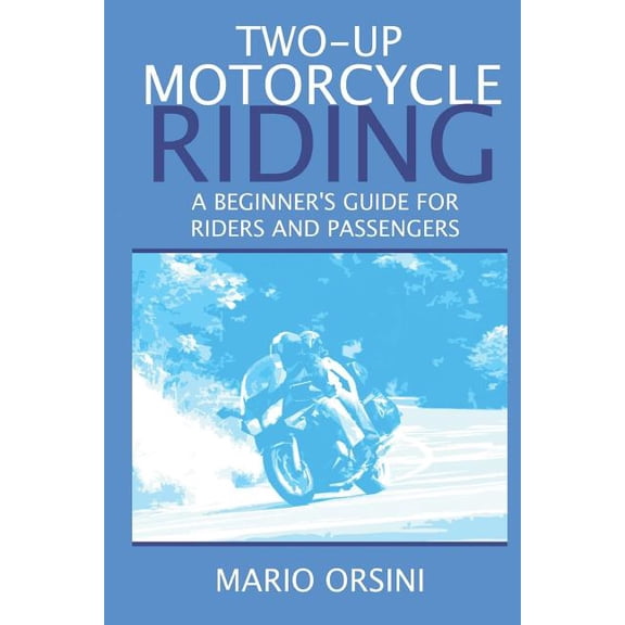 Two-Up Motorcycle Riding: A Beginner's Guide for Riders and Passengers (Paperback) by Mario Orsini