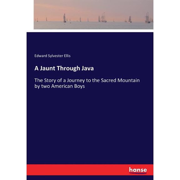 A Jaunt Through Java: The Story of a Journey to the Sacred Mountain by two American Boys, (Paperback)