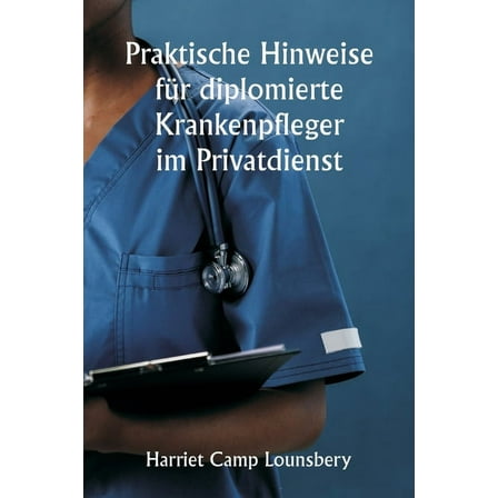 Praktische Hinweise fÃ¼r diplomierte Krankenpfleger im Privatdienst, (Paperback)