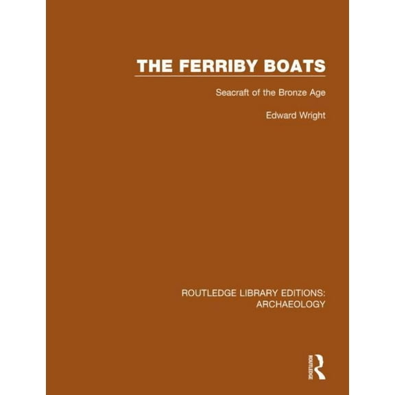 Routledge Library Editions: Archaeology The Ferriby Boats: Seacraft of the Bronze Age, (Paperback)