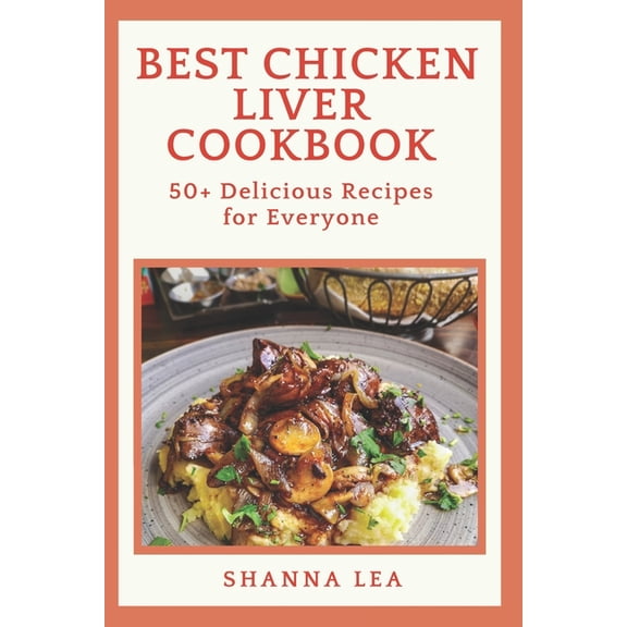 Best Chicken Liver Cookbook: 50  Delicious Recipes for Everyone, (Paperback)