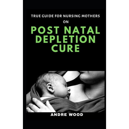 True Guide For Nursing Mothers On Post Natal Depletion Cure (Paperback)