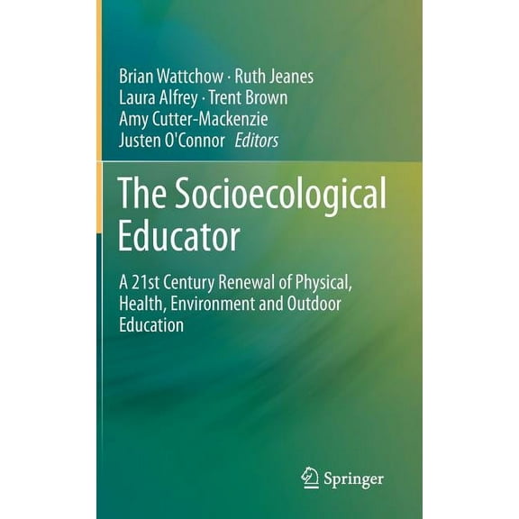 The Socioecological Educator: A 21st Century Renewal of Physical, Health, Environment and Outdoor Education, (Hardcover)
