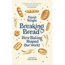 Breaking Bread: How Baking Shaped Our World, (Hardcover)