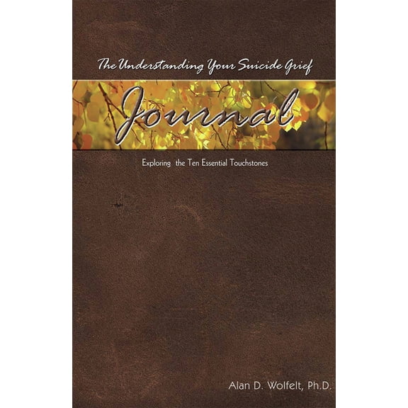 Understanding Your Grief The Understanding Your Suicide Grief Journal: Exploring the Ten Essential Touchstones, (Paperback)