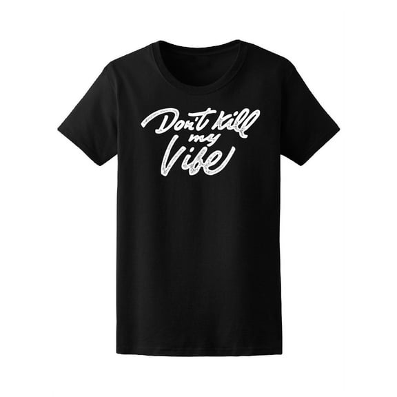 Don't Kill My Vibe Tee Women's -Image by Shutterstock