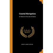 Coastal Navigation: Or Notes on the Use of Charts Hardcover 0343858932 9780343858933 Joseph James Curling