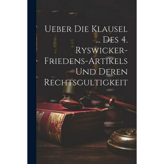 Ueber Die Klausel ... Des 4. Ryswicker-friedens-artikels Und Deren Rechtsgultigkeit (Paperback)