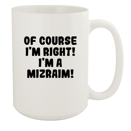 

Of Course I m Right! I m A Mizraim! - Ceramic 15oz White Mug White