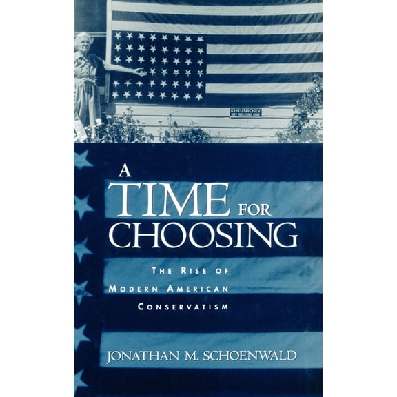 A Time for Choosing: The Rise of Modern American Conservatism, (Hardcover)