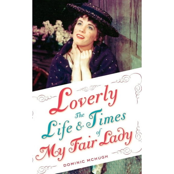 Broadway Legacies Loverly: The Life and Times of My Fair Lady, (Hardcover)