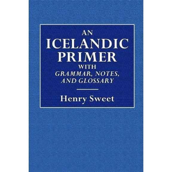 An Icelandic Primer - With Grammar, Notes, and Glossary, (Paperback)