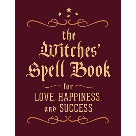 The Witches' Spell Book : For Love, Happiness, and