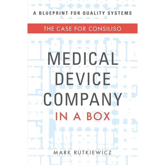Medical Device Company in a Box: The Case for Consiliso, (Paperback)