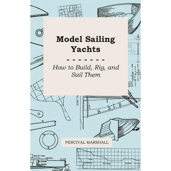 Model Sailing Yachts - How to Build, Rig, and Sail Them, (Paperback)