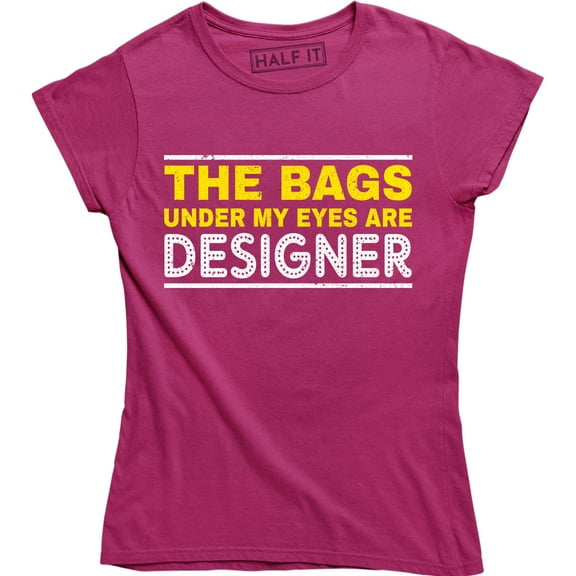 The Bags Under My Eyes Are Designer - Funny Fashion Women's T-Shirt